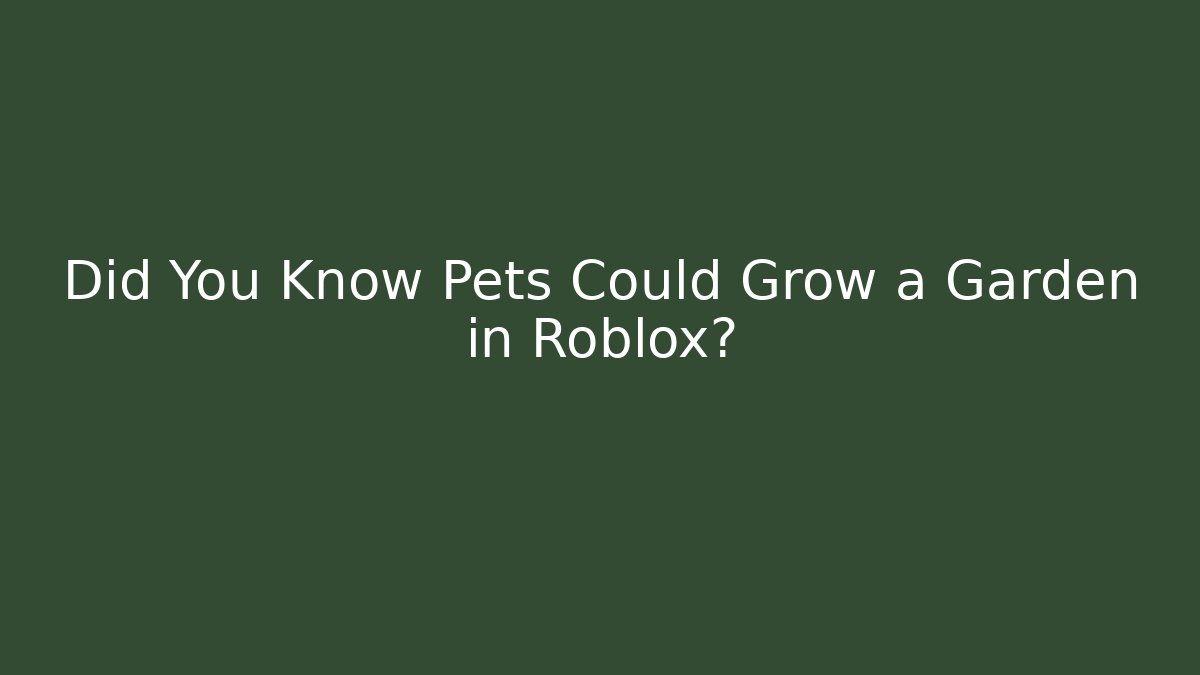 Did You Know Pets Could Grow a Garden in Roblox?