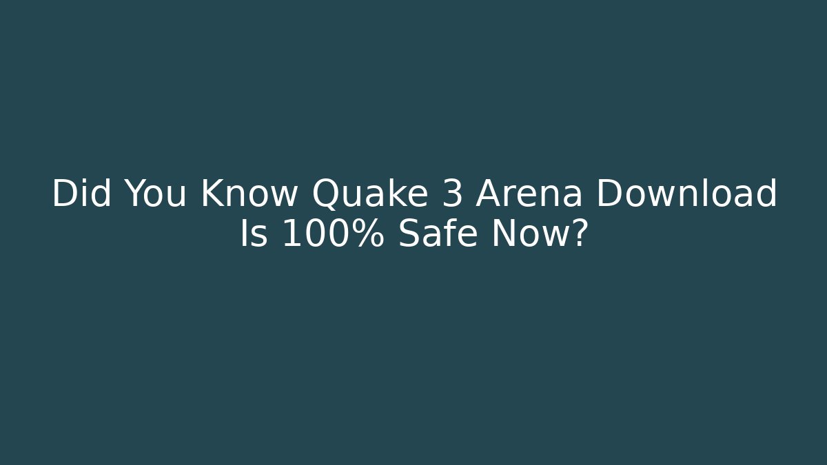 Did You Know Quake 3 Arena Download Is 100% Safe Now?