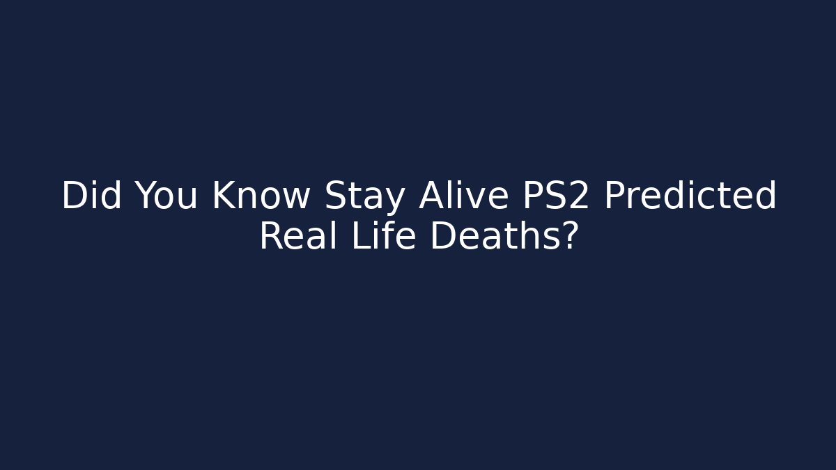 Did You Know Stay Alive PS2 Predicted Real Life Deaths?
