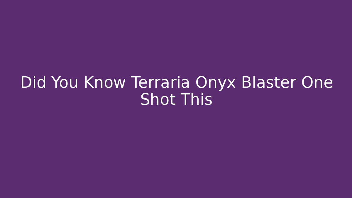 Did You Know Terraria Onyx Blaster One Shot This - Create More Assets