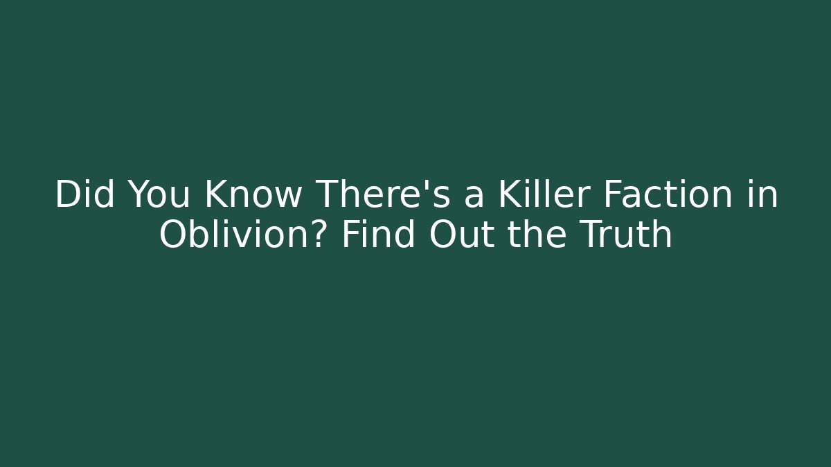 Did You Know There's a Killer Faction in Oblivion? Find Out the Truth