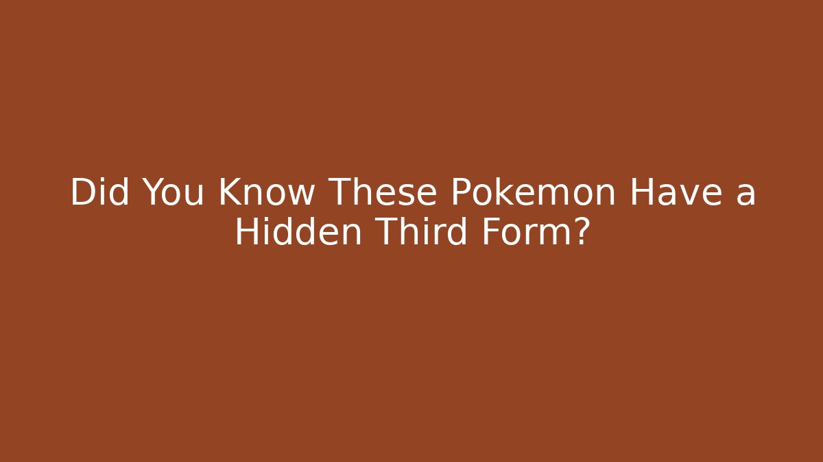Did You Know These Pokémon Have a Hidden Third Form?