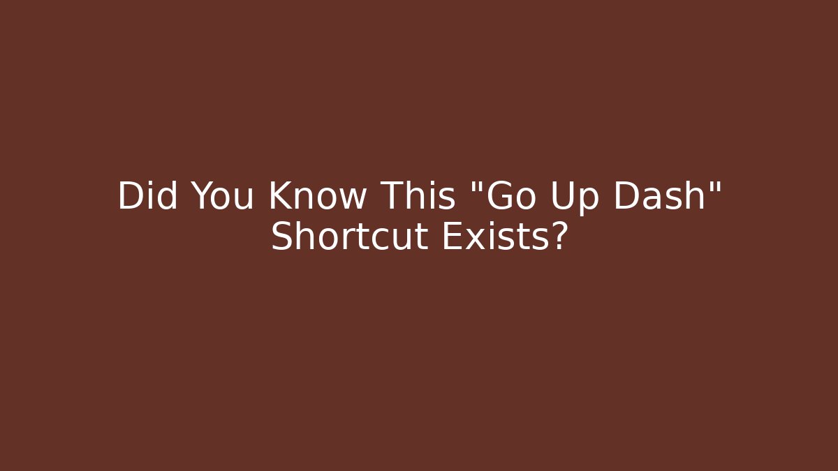 Did You Know This "Go Up Dash" Shortcut Exists?