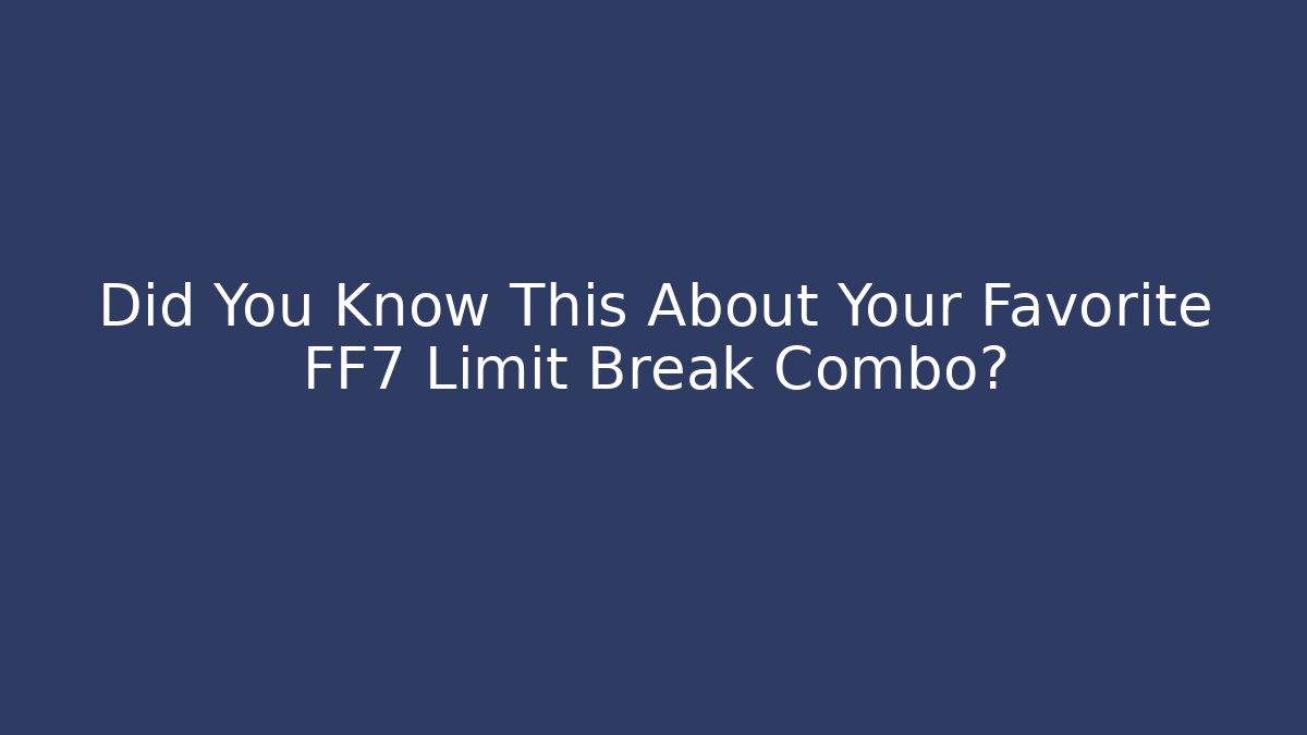 Did You Know This About Your Favorite FF7 Limit Break Combo?