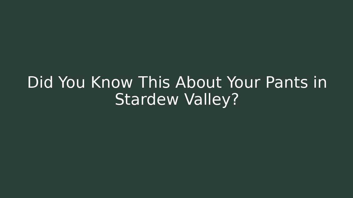 Did You Know This About Your Pants in Stardew Valley?