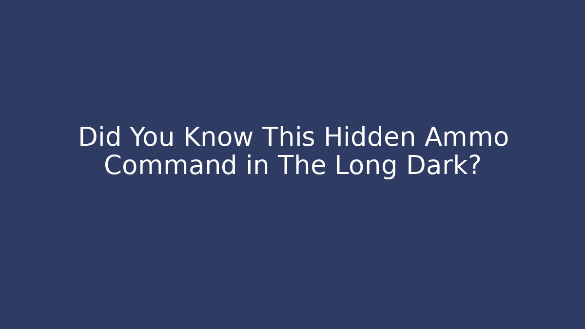 Did You Know This Hidden Ammo Command in The Long Dark?