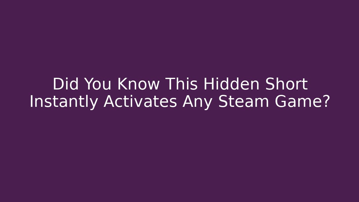 Did You Know This Hidden Short Instantly Activates Any Steam Game?