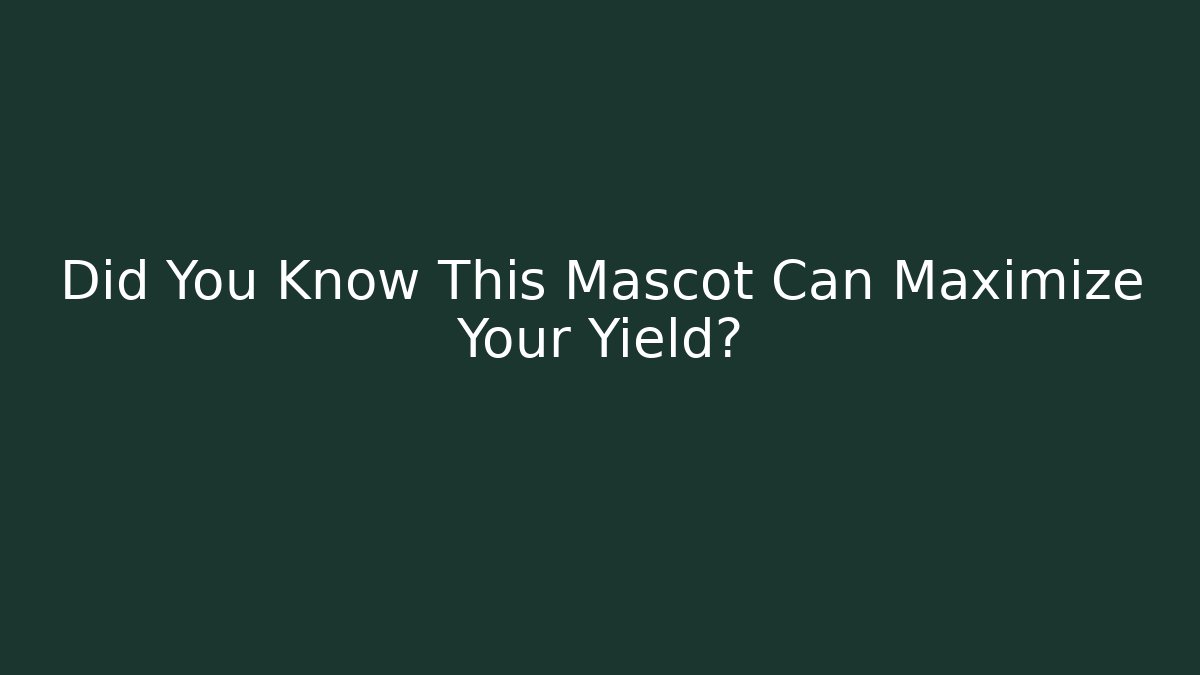 Did You Know This Mascot Can Maximize Your Yield?