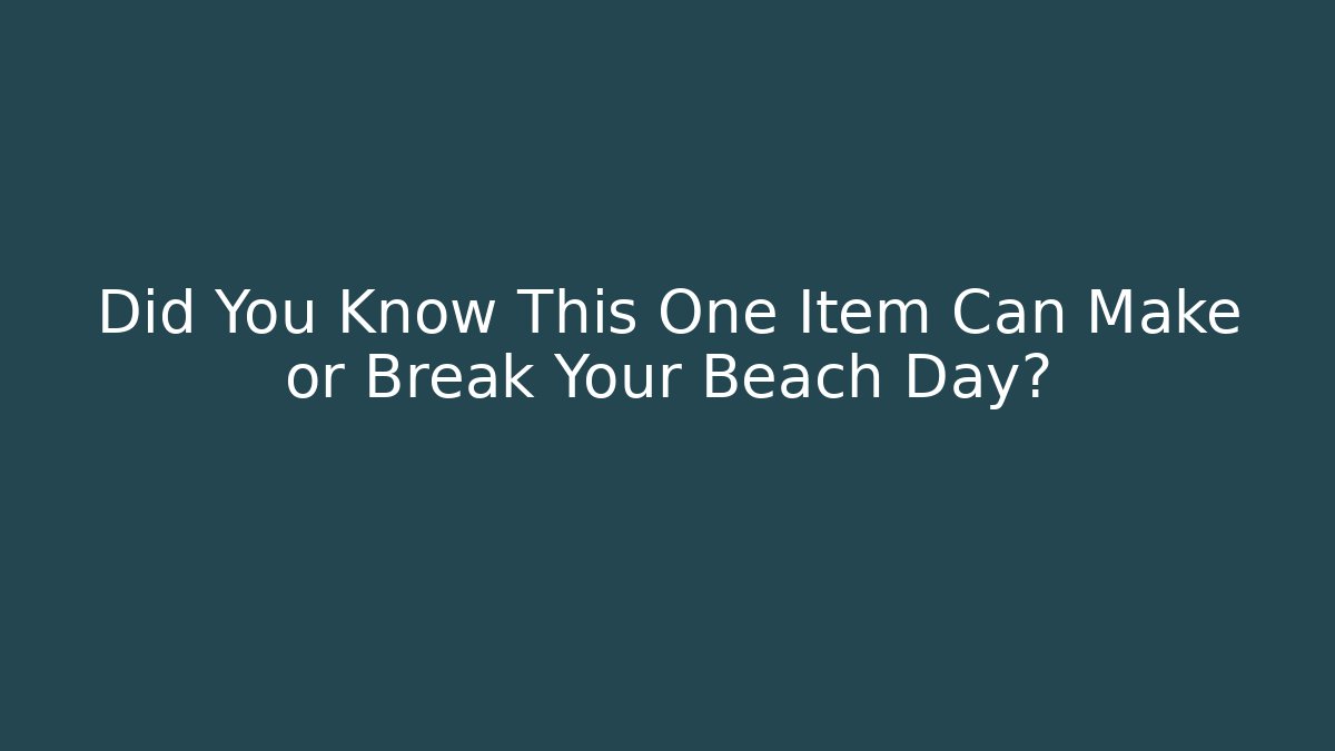 Did You Know This One Item Can Make or Break Your Beach Day?