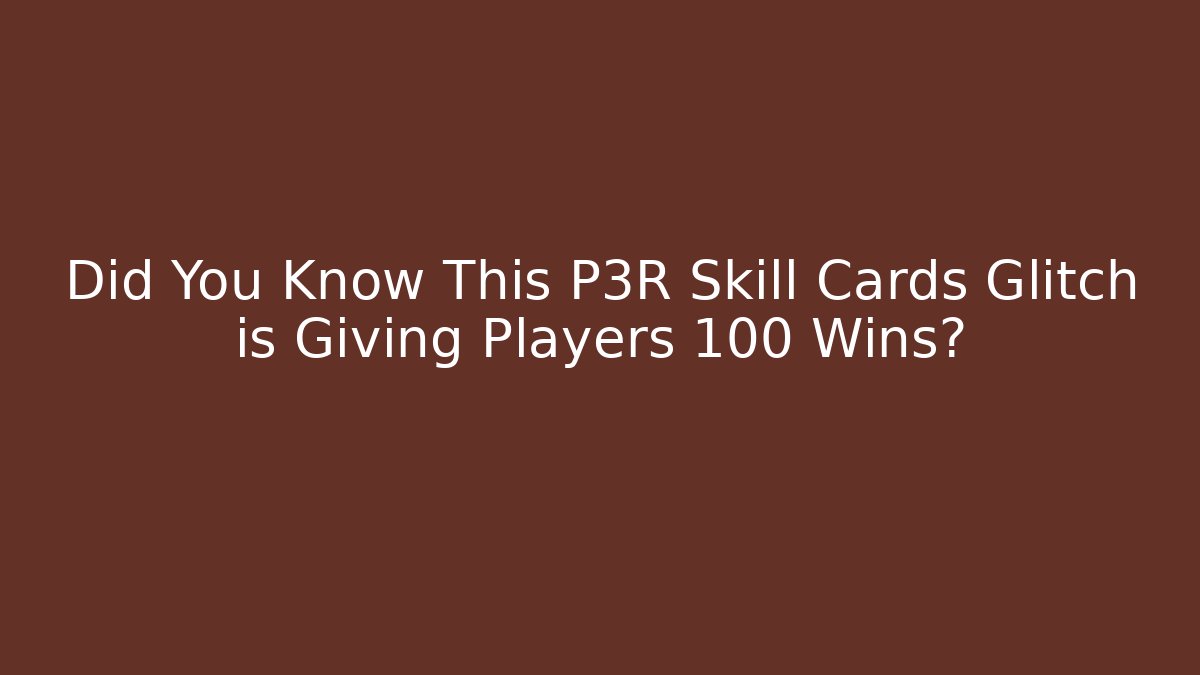 Did You Know This P3R Skill Cards Glitch is Giving Players 100 Wins?