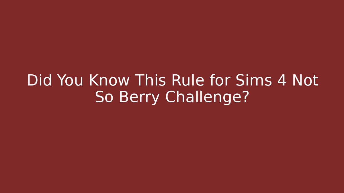 Did You Know This Rule for Sims 4 Not So Berry Challenge?