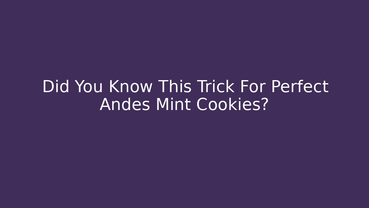 Did You Know This Trick For Perfect Andes Mint Cookies?