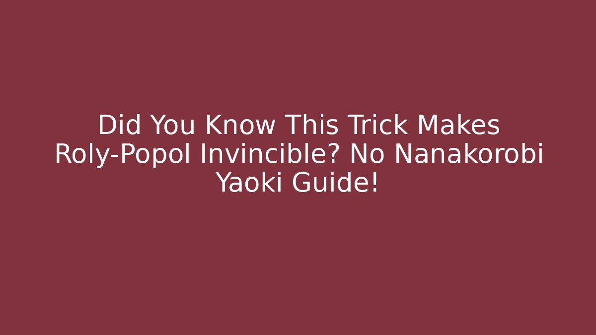 Did You Know This Trick Makes Roly-Popol Invincible? No Nanakorobi Yaoki Guide!