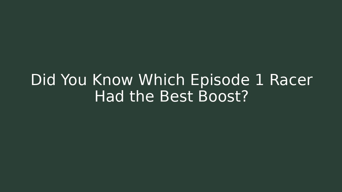 Did You Know Which Episode 1 Racer Had the Best Boost?