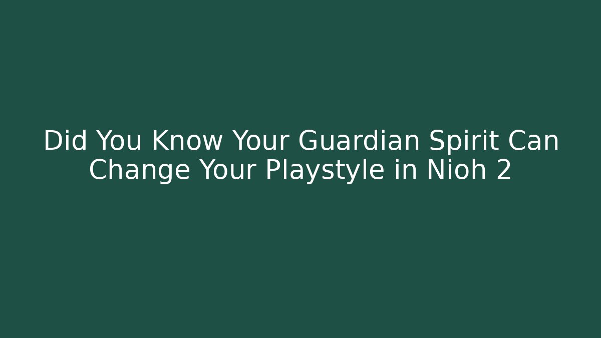 Did You Know Your Guardian Spirit Can Change Your Playstyle in Nioh 2