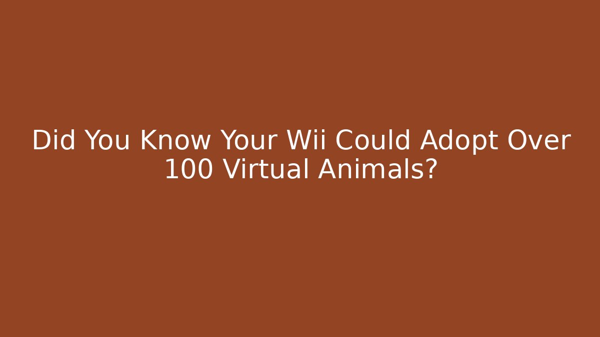Did You Know Your Wii Could Adopt Over 100 Virtual Animals?