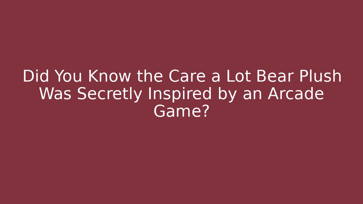 Did You Know the Care a Lot Bear Plush Was Secretly Inspired by an Arcade Game?