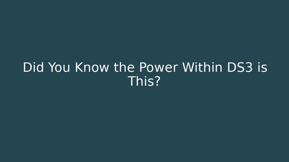 Did You Know the Power Within DS3 is This? - Create More Assets