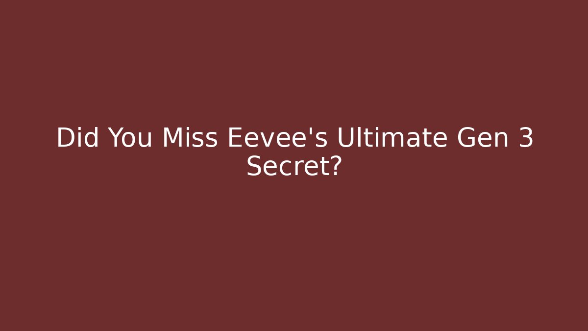 Did You Miss Eevee's Ultimate Gen 3 Secret?