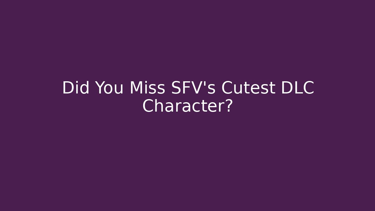Did You Miss SFV's Cutest DLC Character?