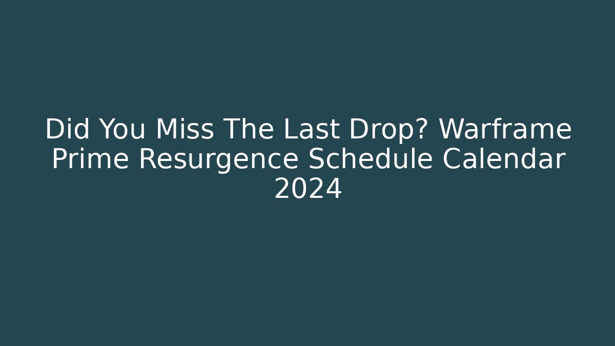 Did You Miss The Last Drop? Warframe Prime Resurgence Schedule Calendar 2024