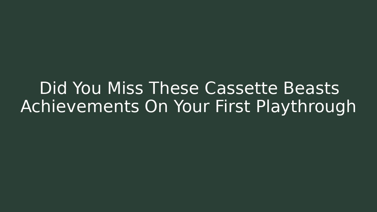 Did You Miss These Cassette Beasts Achievements On Your First Playthrough