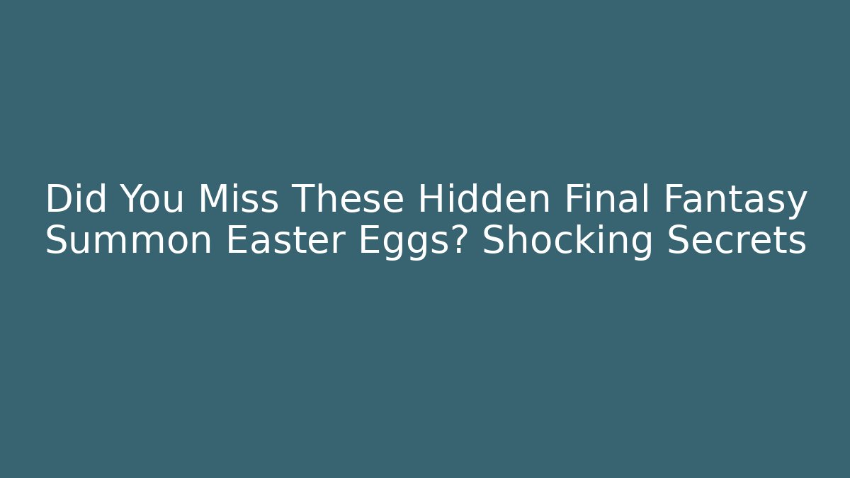 Did You Miss These Hidden Final Fantasy Summon Easter Eggs? Shocking Secrets