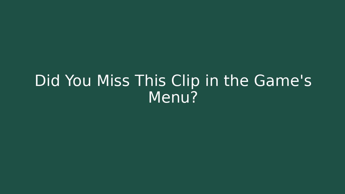 Did You Miss This Clip in the Game's Menu?