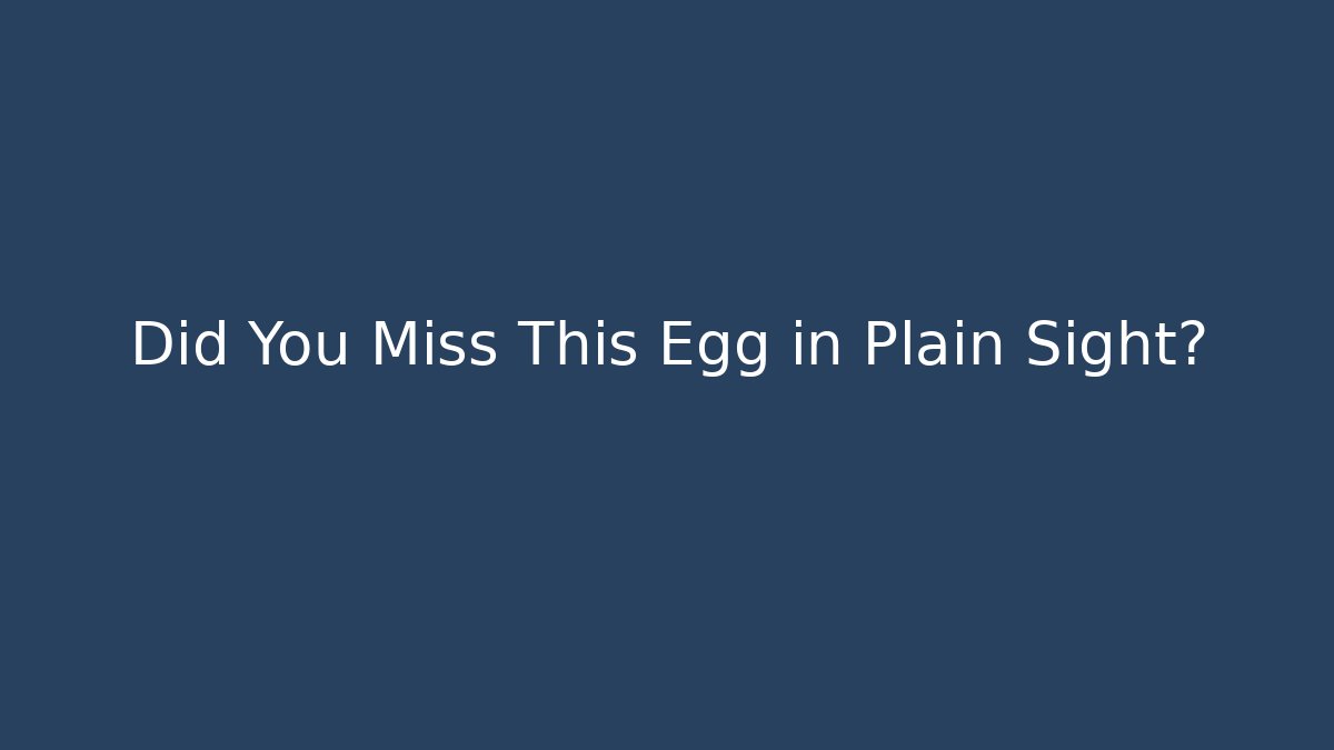 Did You Miss This Egg in Plain Sight?