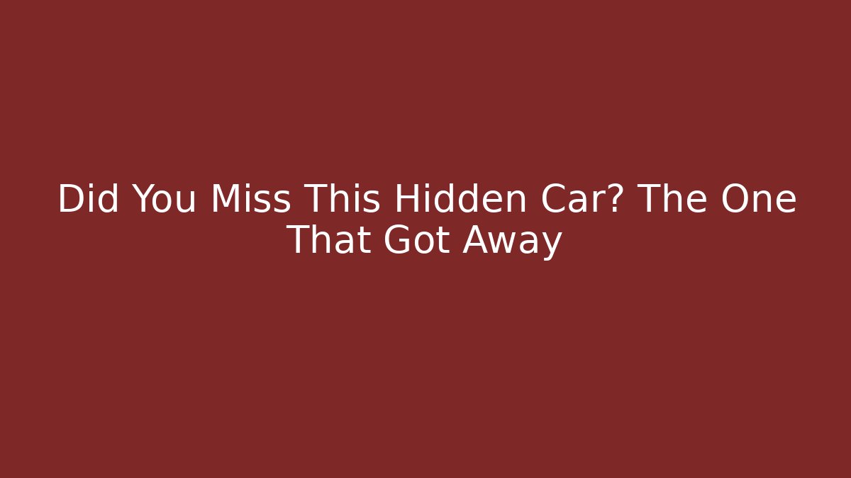 Did You Miss This Hidden Car? The One That Got Away