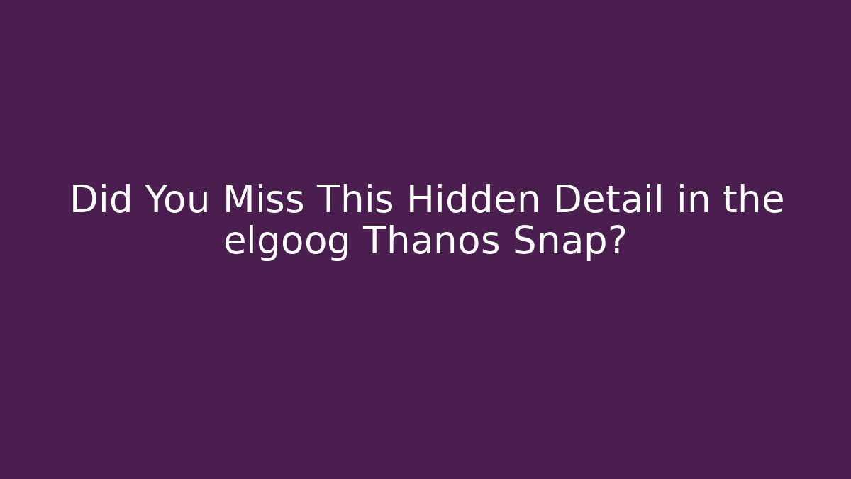Did You Miss This Hidden Detail in the elgoog Thanos Snap?