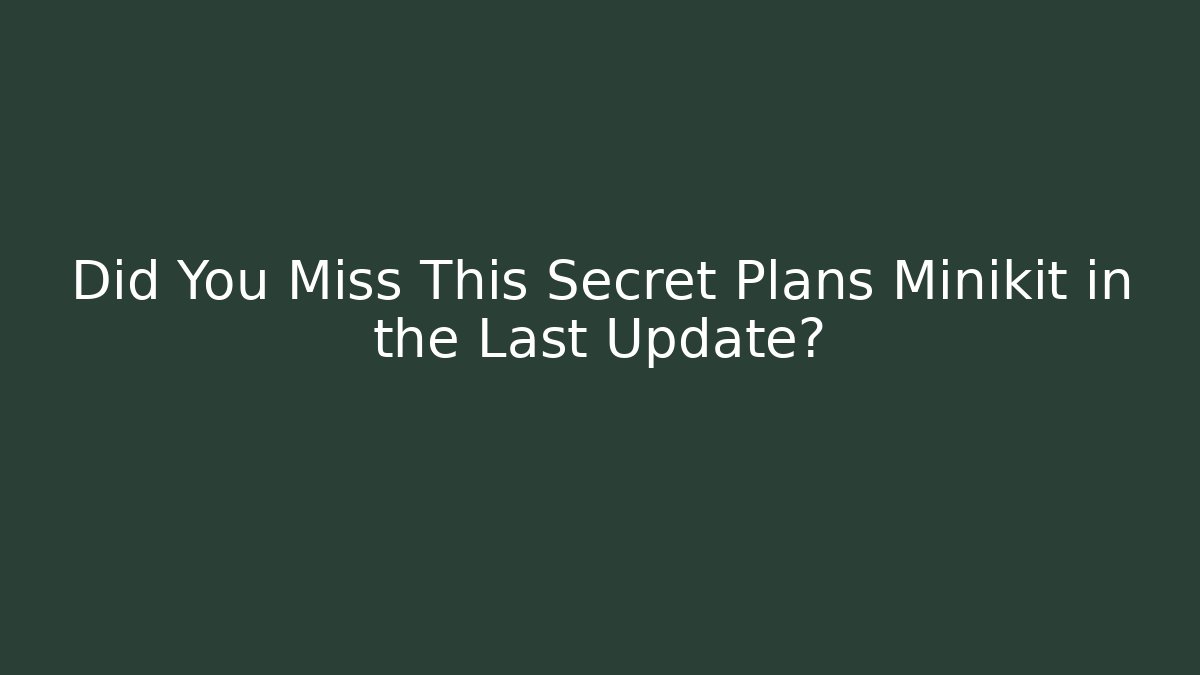 Did You Miss This Secret Plans Minikit in the Last Update?