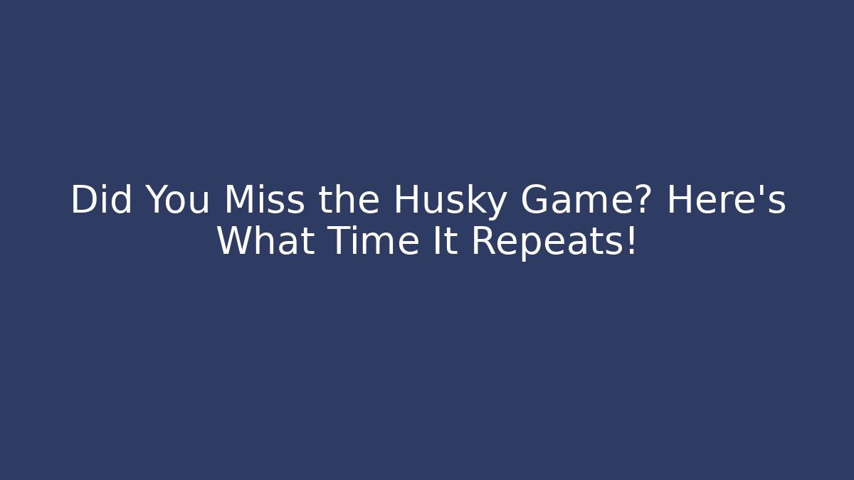 Did You Miss the Husky Game? Here's What Time It Repeats!