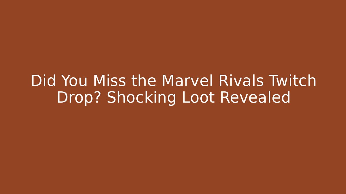 Did You Miss the Marvel Rivals Twitch Drop? Shocking Loot Revealed