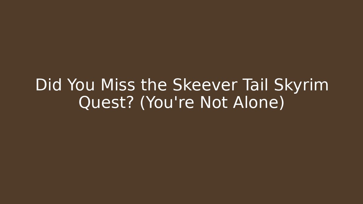 Did You Miss the Skeever Tail Skyrim Quest? (You're Not Alone)
