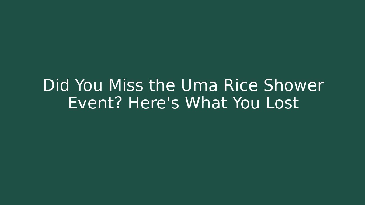 Did You Miss the Uma Rice Shower Event? Here's What You Lost