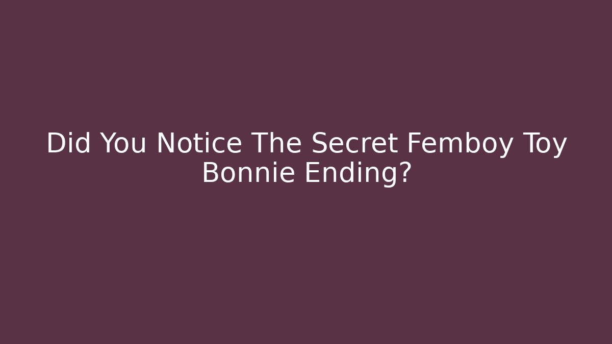 Did You Notice The Secret Femboy Toy Bonnie Ending?