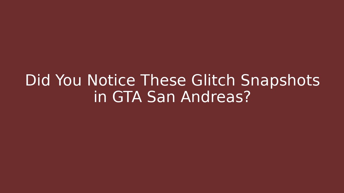 Did You Notice These Glitch Snapshots in GTA San Andreas?