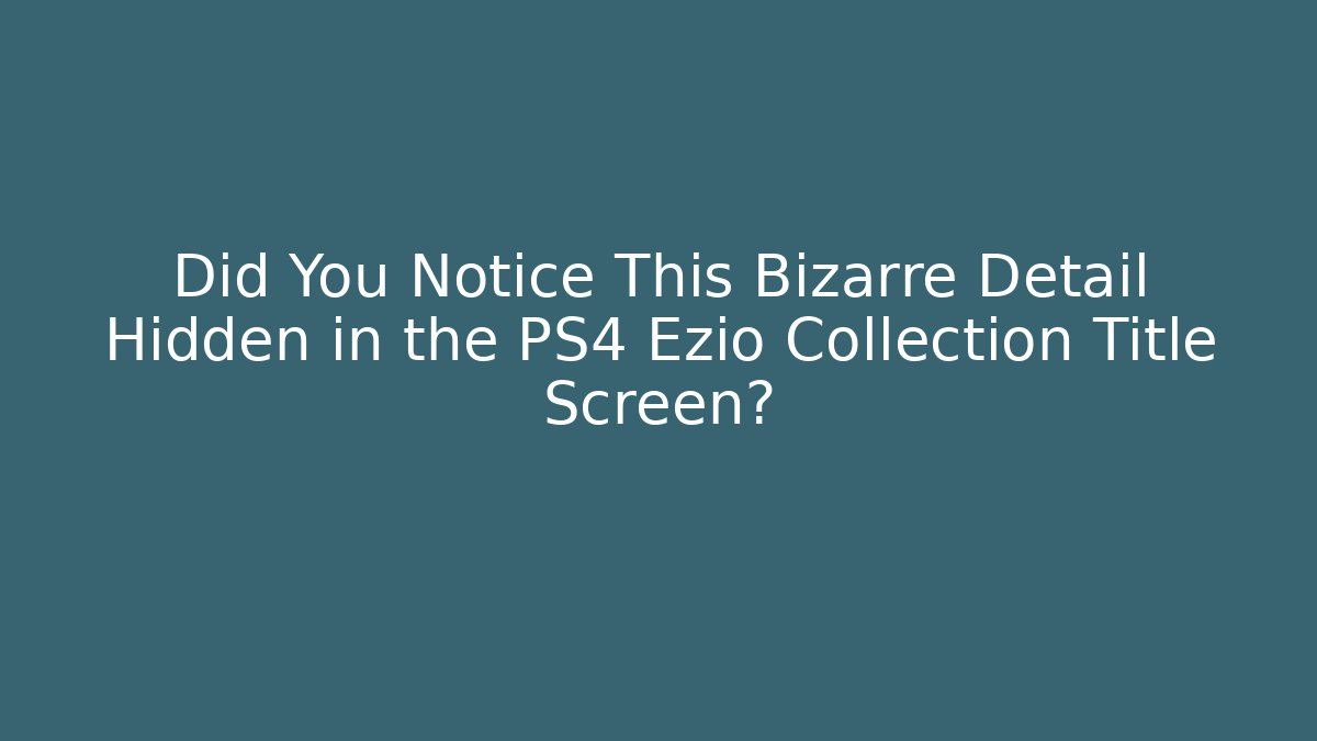 Did You Notice This Bizarre Detail Hidden in the PS4 Ezio Collection Title Screen?