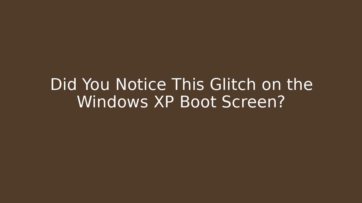 Did You Notice This Glitch on the Windows XP Boot Screen?