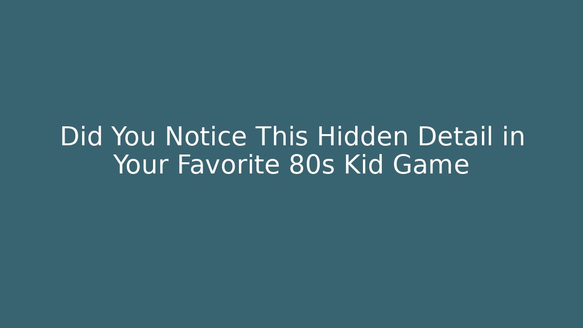 Did You Notice This Hidden Detail in Your Favorite 80s Kid Game