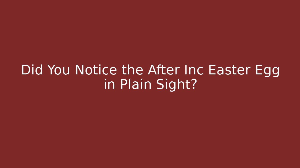 Did You Notice the After Inc Easter Egg in Plain Sight?