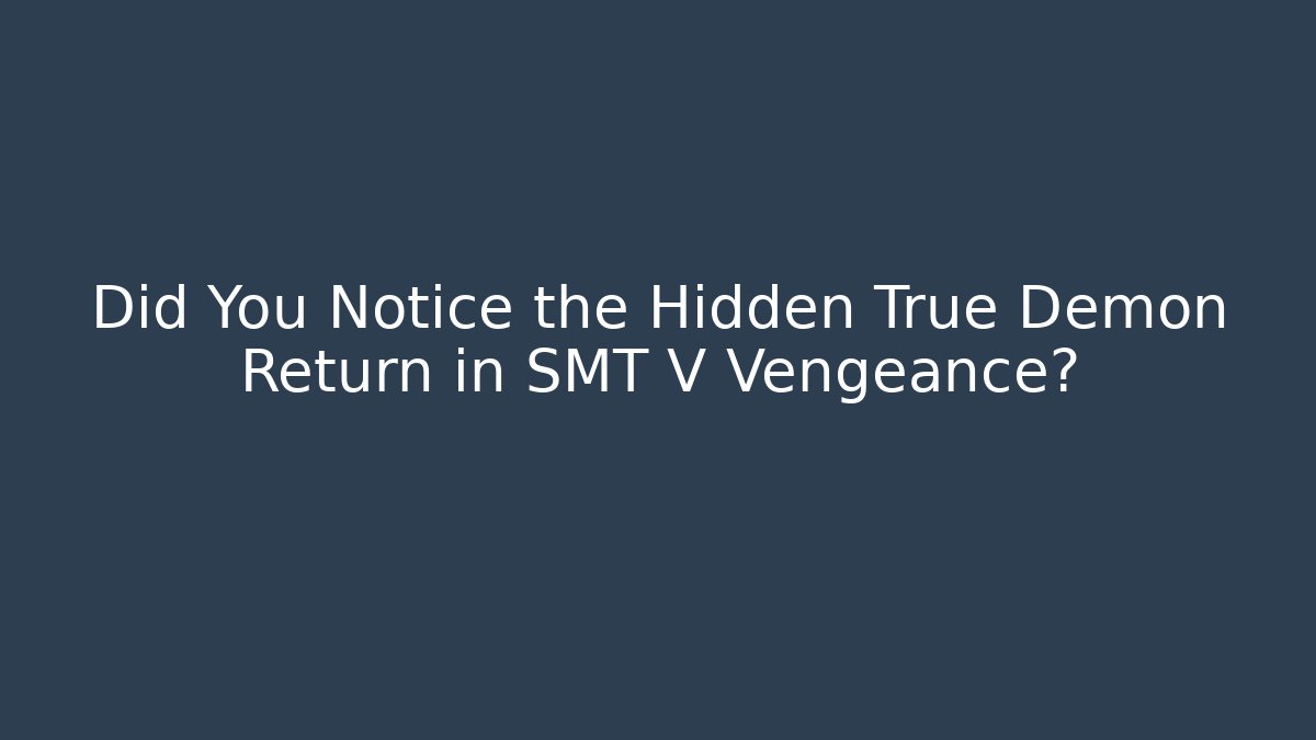Did You Notice the Hidden True Demon Return in SMT V Vengeance?