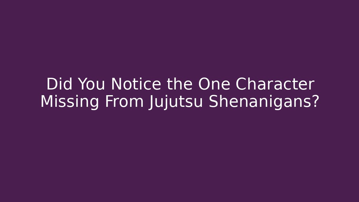 Did You Notice the One Character Missing From Jujutsu Shenanigans?