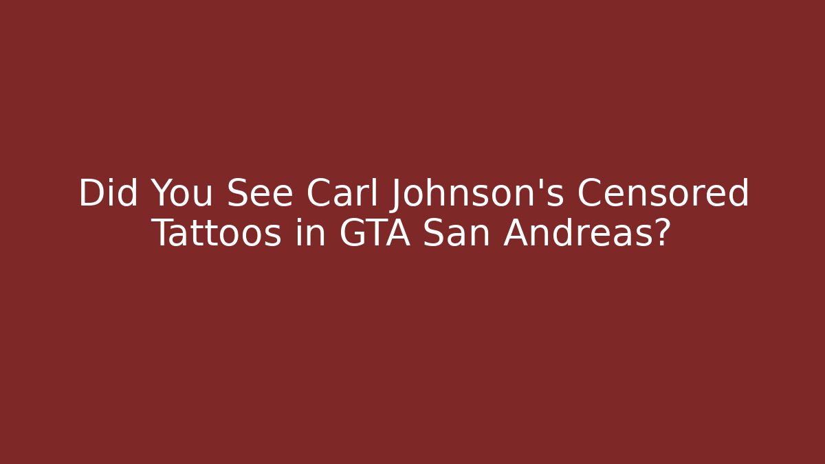 Did You See Carl Johnson's Censored Tattoos in GTA San Andreas?
