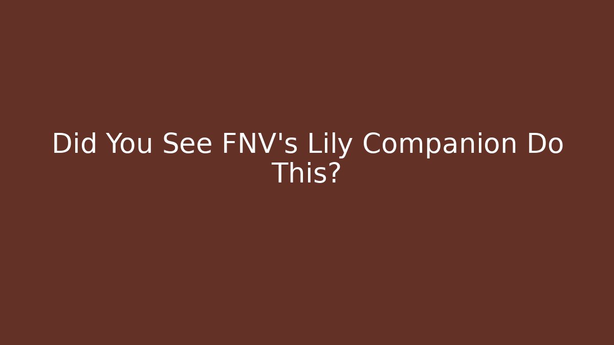 Did You See FNV's Lily Companion Do This?
