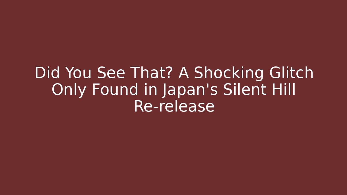 Did You See That? A Shocking Glitch Only Found in Japan's Silent Hill Re-release