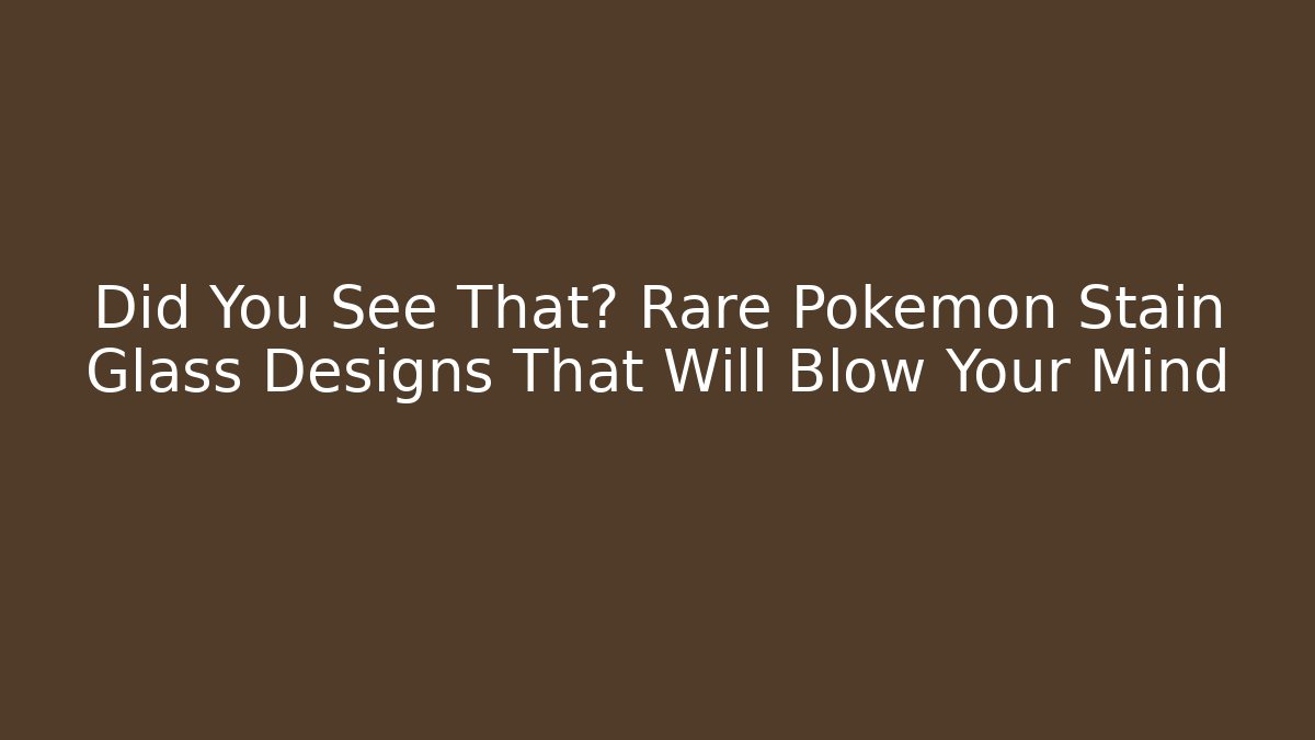 Did You See That? Rare Pokémon Stain Glass Designs That Will Blow Your Mind