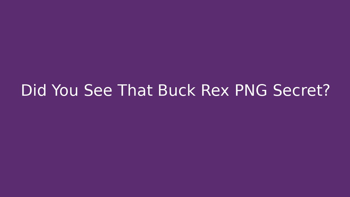 Did You See That Buck Rex PNG Secret?