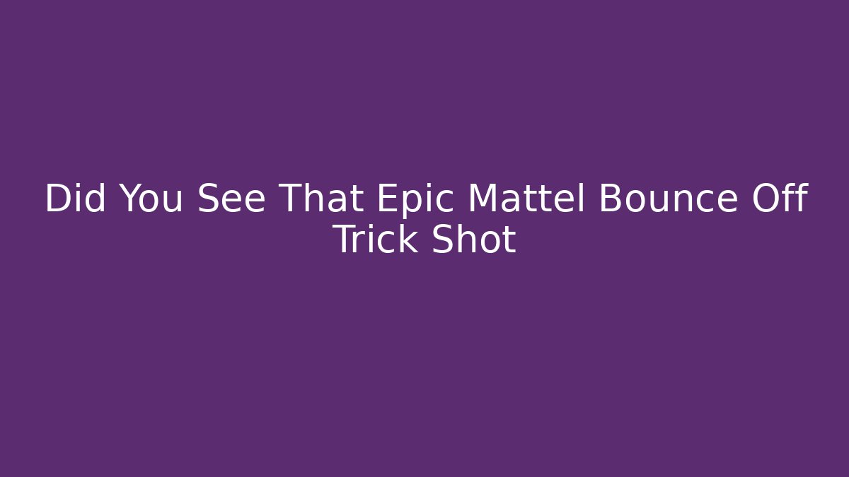Did You See That Epic Mattel Bounce Off Trick Shot